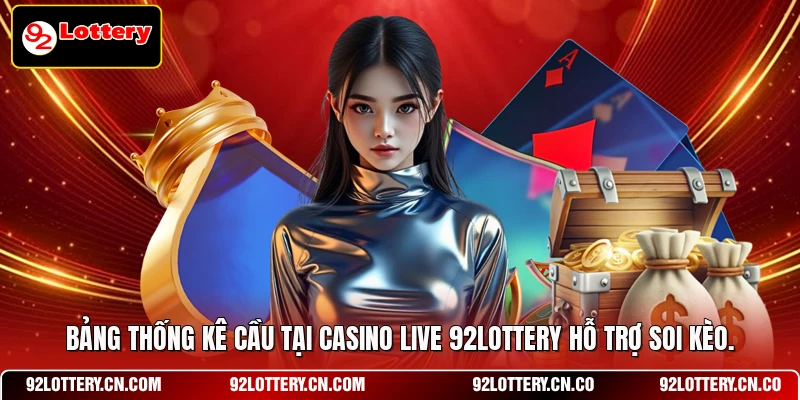 Bảng thống kê cầu tại Casino live 92LOTTERY hỗ trợ soi kèo