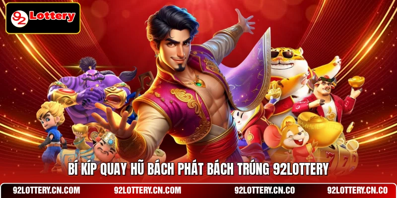 Bí kíp quay hũ bách phát bách trúng 92LOTTERY