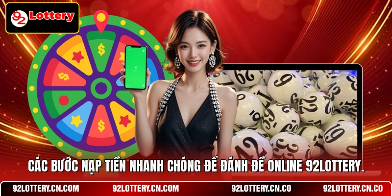 Các bước nạp tiền nhanh chóng để đánh đề online 92LOTTERY