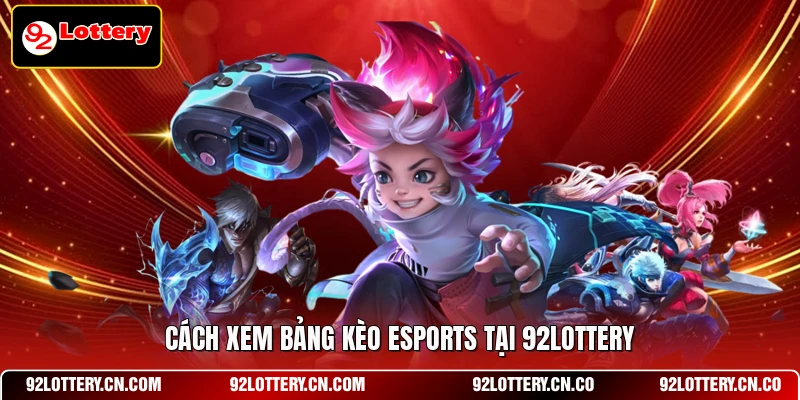 Cách xem bảng kèo Esports tại 92LOTTERY
