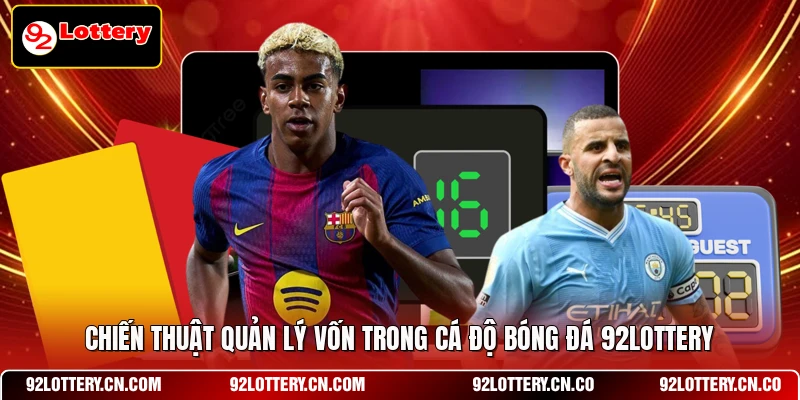 Chiến thuật quản lý vốn trong cá độ bóng đá 92LOTTERY