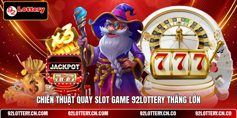 Chiến thuật quay Slot game 92LOTTERY thắng lớn