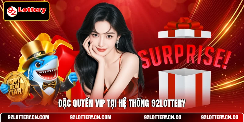  Đặc quyền VIP tại hệ thống 92LOTTERY