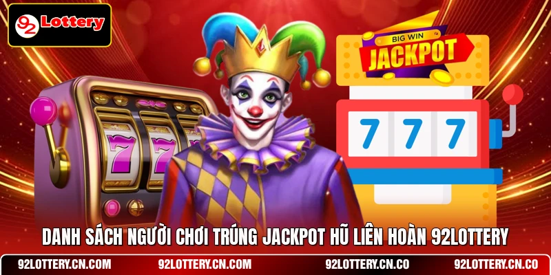 Danh sách người chơi trúng Jackpot Hũ liên hoàn 92LOTTERY