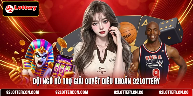 Đội ngũ hỗ trợ giải quyết điều khoản 92LOTTERY