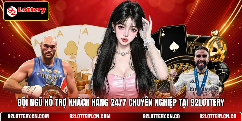 Đội ngũ hỗ trợ khách hàng 24/7 chuyên nghiệp tại 92LOTTERY