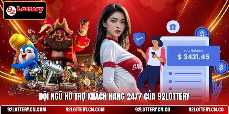 Đội ngũ hỗ trợ khách hàng 24/7 của 92LOTTERY