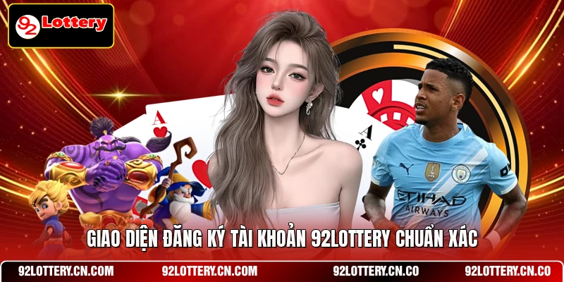 Giao diện đăng ký tài khoản 92LOTTERY chuẩn xác