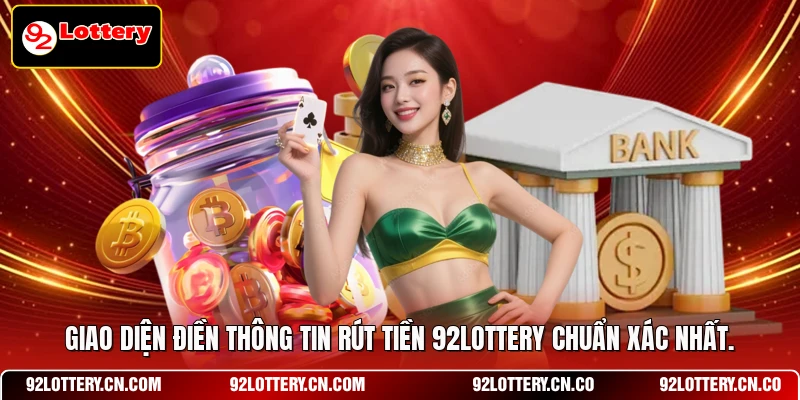 Giao diện điền thông tin rút tiền 92LOTTERY chuẩn xác nhất