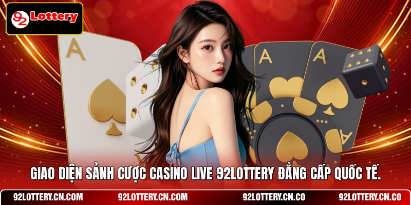 Giao diện sảnh cược Casino live 92LOTTERY đẳng cấp quốc tế