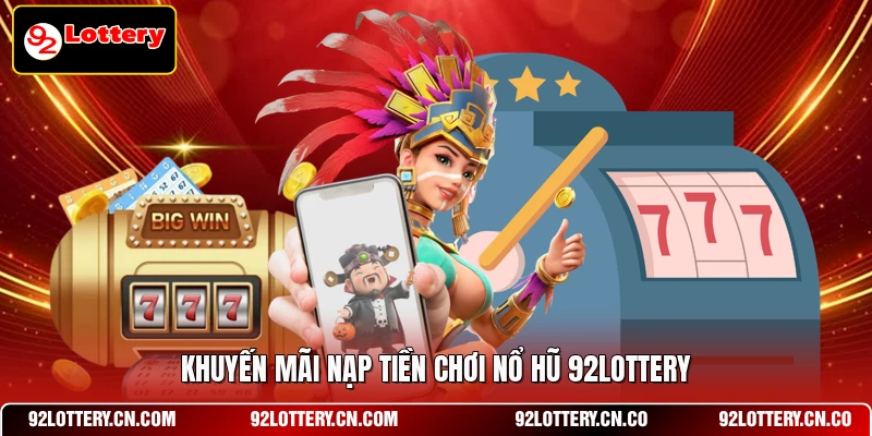 Khuyến mãi nạp tiền chơi nổ hũ 92LOTTERY
