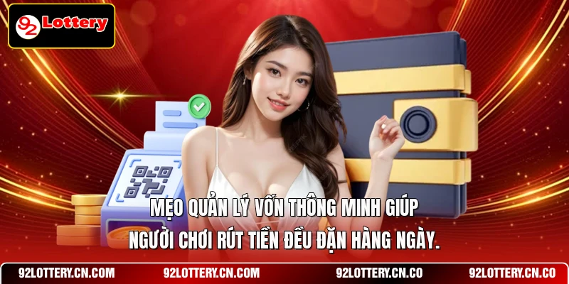 Mẹo quản lý vốn thông minh giúp người chơi rút tiền đều đặn hàng ngày