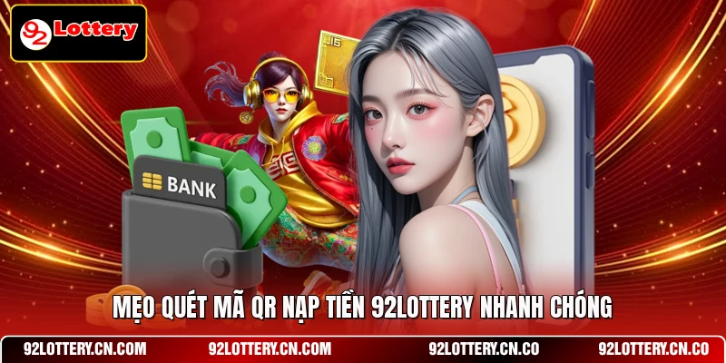 Mẹo quét mã QR nạp tiền 92LOTTERY nhanh chóng