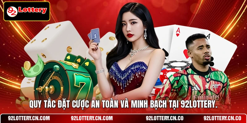 Quy tắc đặt cược an toàn và minh bạch tại 92LOTTERY. 