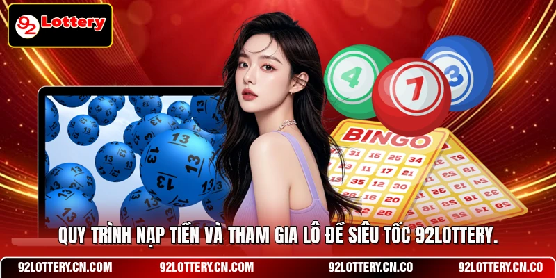 Quy trình nạp tiền và tham gia lô đề siêu tốc 92LOTTERY