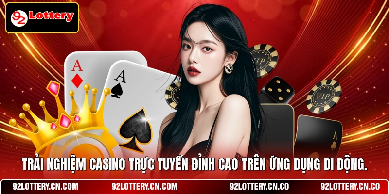 Trải nghiệm Casino trực tuyến đỉnh cao trên ứng dụng di động