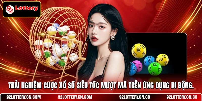 Trải nghiệm cược xổ số siêu tốc mượt mà trên ứng dụng di động