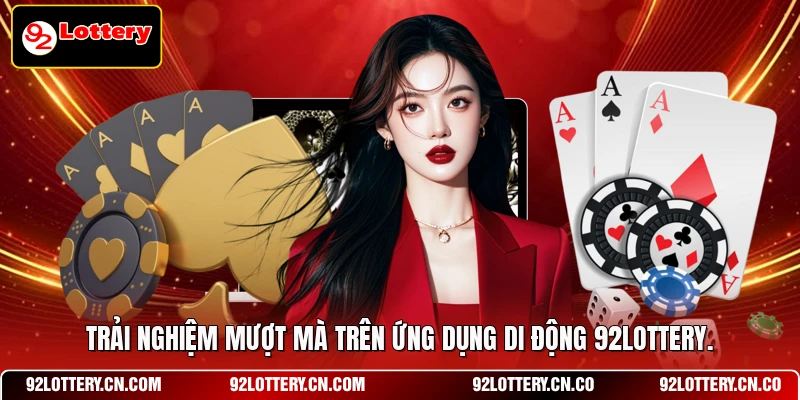 Trải nghiệm mượt mà trên ứng dụng di động 92LOTTERY