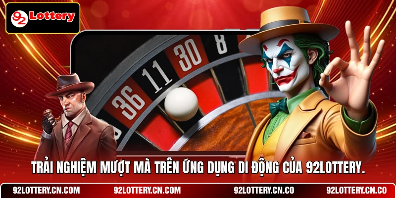 Trải nghiệm mượt mà trên ứng dụng di động của 92LOTTERY