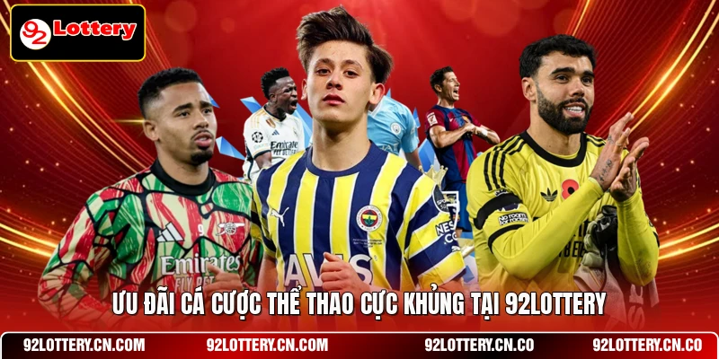 Ưu đãi cá cược thể thao cực khủng tại 92LOTTERY